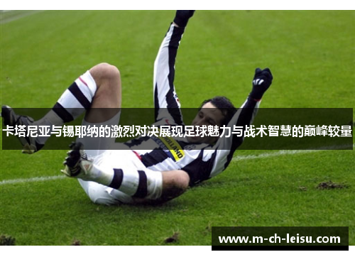 卡塔尼亚与锡耶纳的激烈对决展现足球魅力与战术智慧的巅峰较量