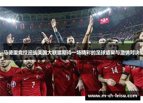 马德里竞技迎战美国大联盟期待一场精彩的足球盛宴与激情对决